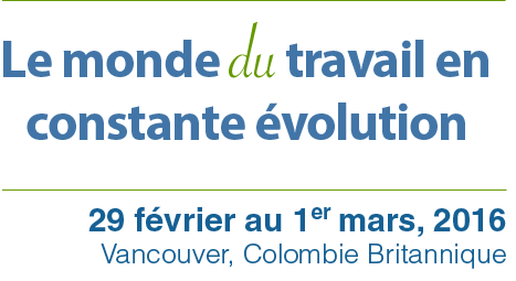 Forum du CCHST : Le monde du travail en constante évolution : 29 février au 1er mars 2016. Colombie-Britannique