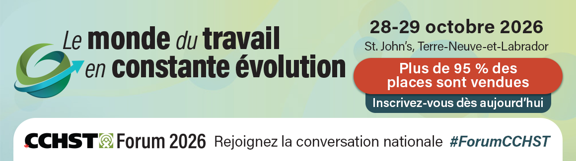 Inscrivez-vous maintenant au Forum du CCHST : Le monde du travail en constante évolution, qui aura lieu les 28 et 29 octobre 2026 à St. John’s, Terre-Neuve-et-Labrador. Plus de 95 % des places sont vendues.